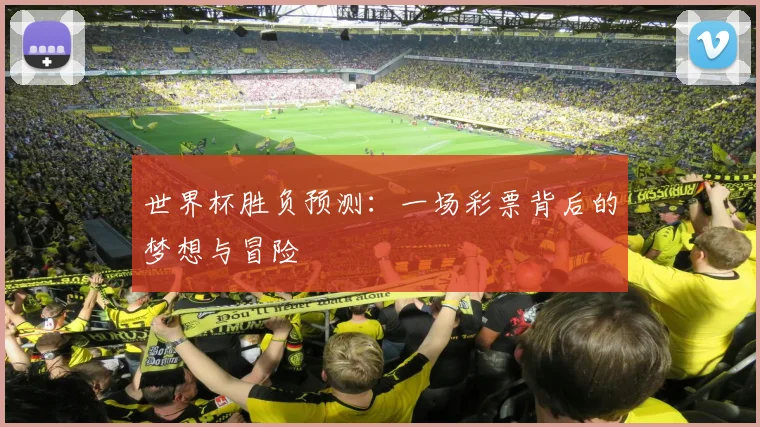 世界杯胜负预测:一场彩票背后的梦想与冒险