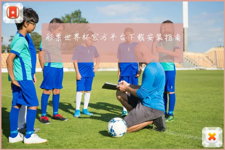 彩票世界杯官方平台下载安装指南